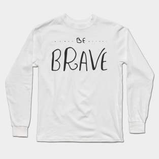 Be Brave Long Sleeve T-Shirt